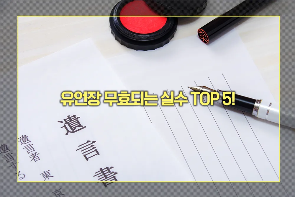 유언장 무효되는 실수 TOP 5! 유언장 작성 시 꼭 알아야 할 법적 요건 - 법률 가이드